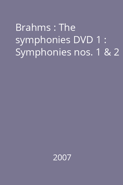 Brahms DVD1 : Brahms : Symphonies nos. 1 & 2