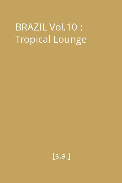 BRAZIL Vol.10 : Tropical Lounge
