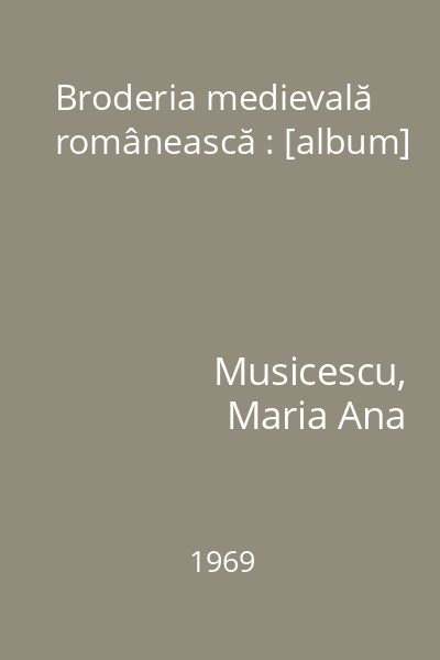 Broderia medievală românească : [album]
