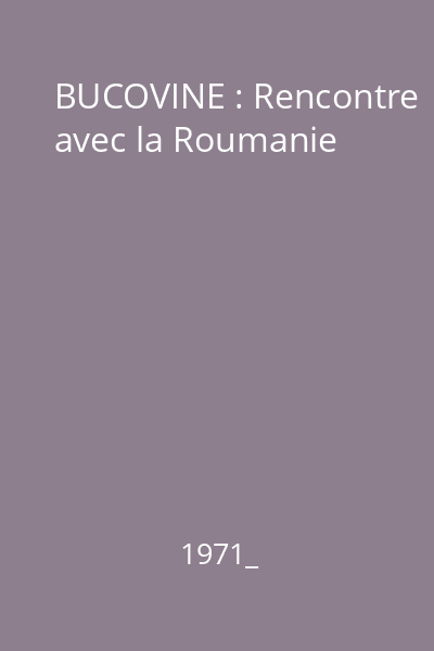 BUCOVINE : Rencontre avec la Roumanie