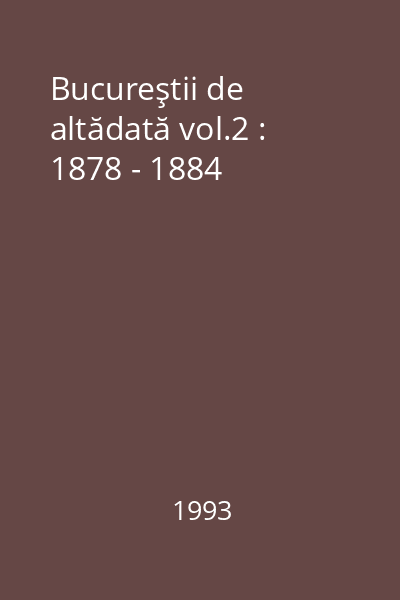 Bucureştii de altădată vol.2 : 1878 - 1884