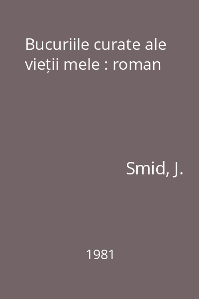 Bucuriile curate ale vieții mele : roman