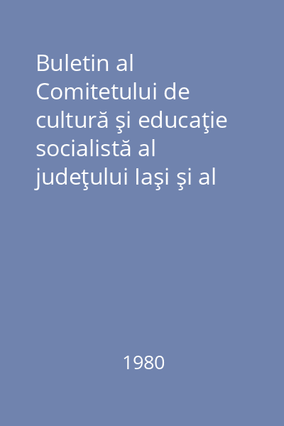 Buletin al Comitetului de cultură şi educaţie socialistă al judeţului Iaşi şi al Centrului de îndrumare a creaţiei populare şi a mişcării artistice de masă