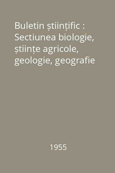 Buletin științific : Sectiunea biologie, științe agricole, geologie, geografie