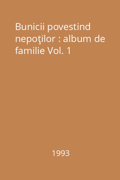 Bunicii povestind nepoţilor : album de familie Vol. 1