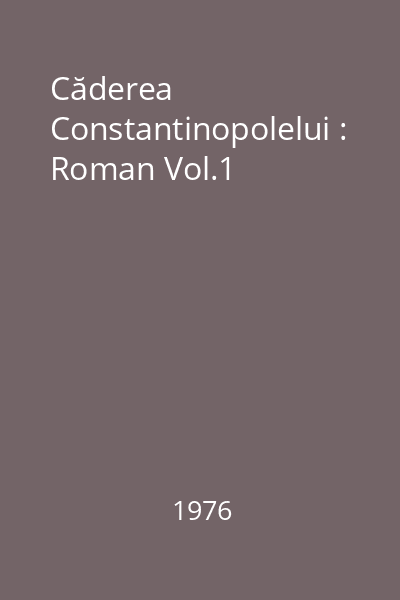 Căderea Constantinopolelui : Roman Vol.1