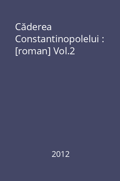 Căderea Constantinopolelui : [roman] Vol.2