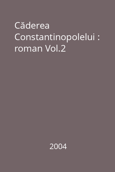 Căderea Constantinopolelui : roman Vol.2