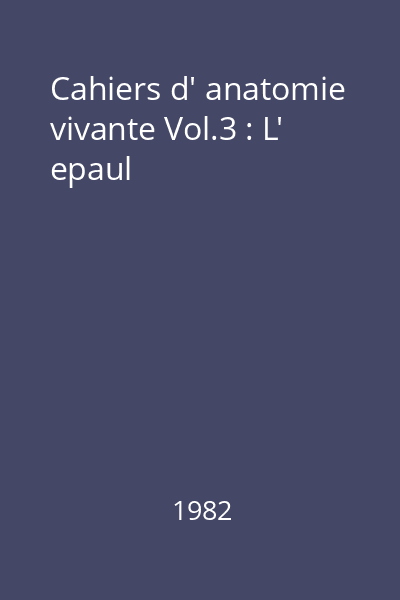 Cahiers d' anatomie vivante Vol.3 : L' epaul