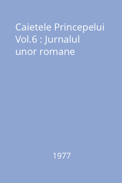 Caietele Princepelui Vol.6 : Jurnalul unor romane