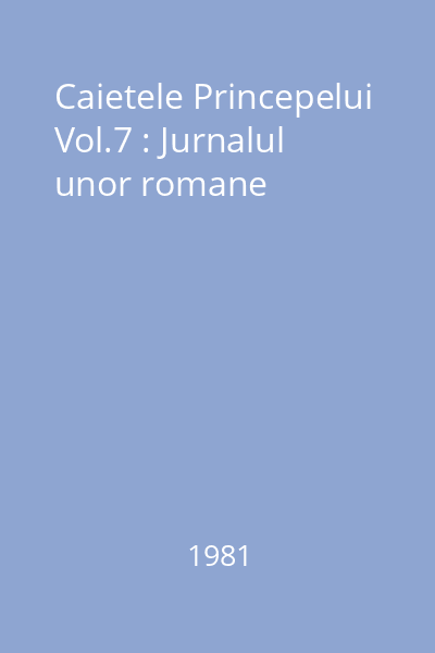 Caietele Princepelui Vol.7 : Jurnalul unor romane