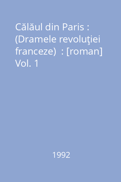 Călăul din Paris : (Dramele revoluţiei franceze)  : [roman] Vol. 1