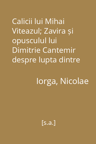 Calicii lui Mihai Viteazul; Zavira și opusculul lui Dimitrie Cantemir despre lupta dintre Cantacuzini și Brâncoveni