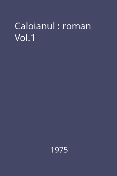 Caloianul : roman Vol.1