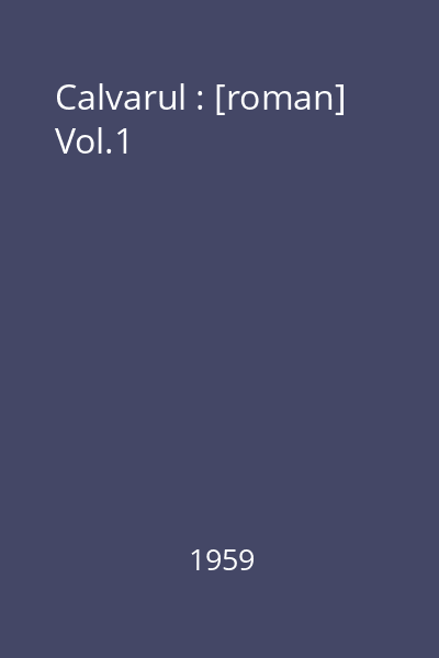 Calvarul : [roman] Vol.1