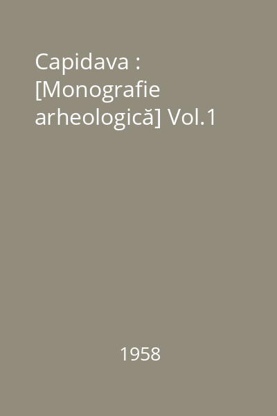 Capidava : [Monografie arheologică] Vol.1