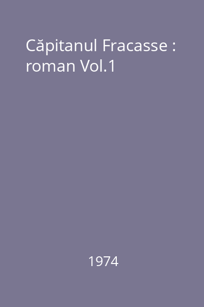 Căpitanul Fracasse : roman Vol.1