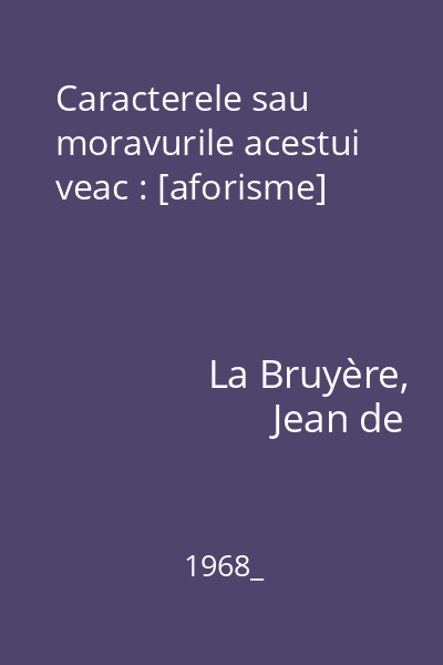 Caracterele sau moravurile acestui veac : [aforisme]