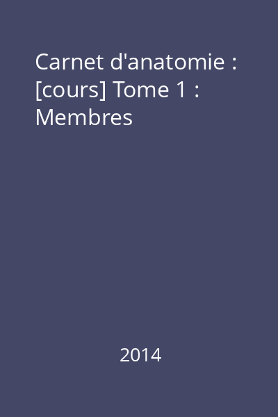 Carnet d'anatomie : [cours] Tome 1 : Membres