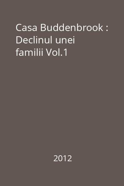 Casa Buddenbrook : Declinul unei familii : [roman] Vol.1