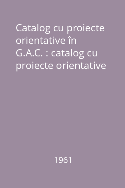 Catalog cu proiecte orientative în G.A.C. : catalog cu proiecte orientative