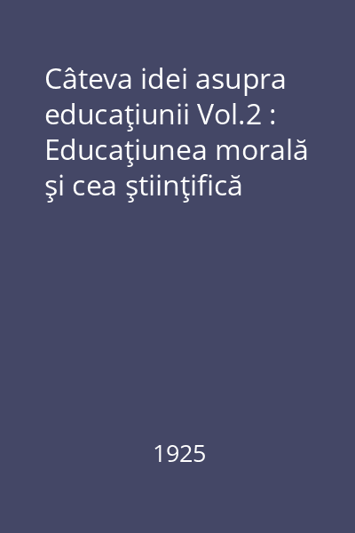 Câteva idei asupra educaţiunii Vol.2 : Educaţiunea morală şi cea ştiinţifică