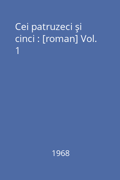 Cei patruzeci şi cinci : [roman] Vol. 1