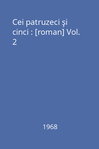 Cei patruzeci şi cinci : [roman] Vol. 2