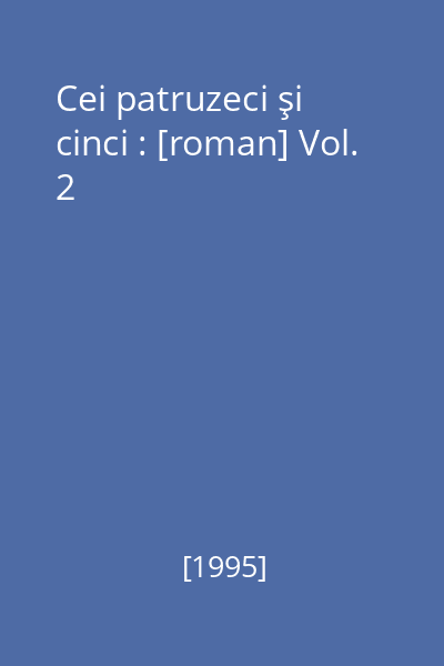 Cei patruzeci şi cinci : [roman] Vol. 2