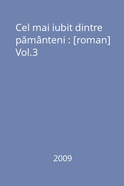 Cel mai iubit dintre pământeni : [roman] Vol.3