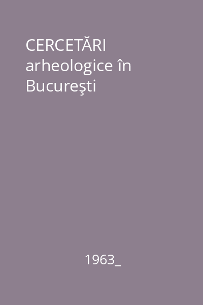 CERCETĂRI arheologice în Bucureşti