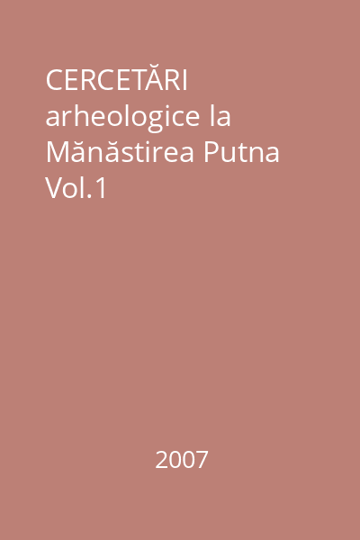 CERCETĂRI arheologice la Mănăstirea Putna Vol.1