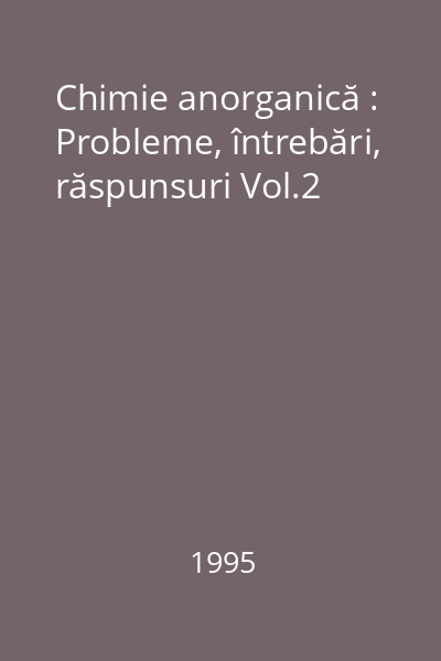 Chimie anorganică : Probleme, întrebări, răspunsuri Vol.2