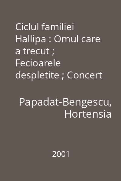 Ciclul familiei Hallipa : Omul care a trecut ; Fecioarele despletite ; Concert din muzică din Bach ; Drumul ascuns : [romane]