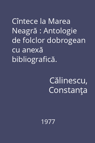 Cîntece la Marea Neagră : Antologie de folclor dobrogean cu anexă bibliografică.