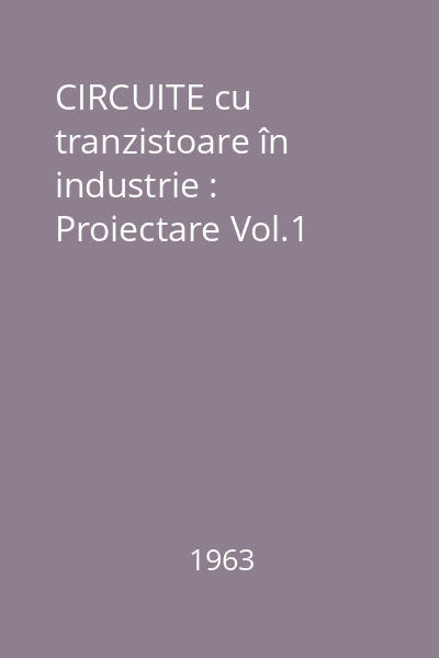 CIRCUITE cu tranzistoare în industrie : Proiectare : Scheme Vol.1