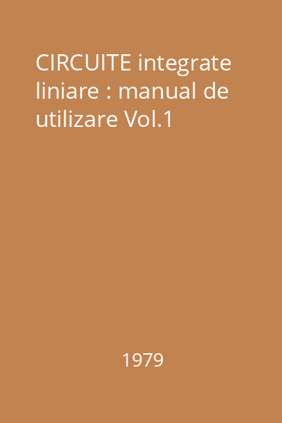 CIRCUITE integrate liniare : manual de utilizare Vol.1