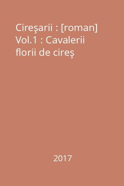 Cireşarii : [roman] Vol.1 : Cavalerii florii de cireş