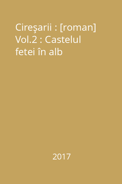 Cireşarii : [roman] Vol.2 : Castelul fetei în alb