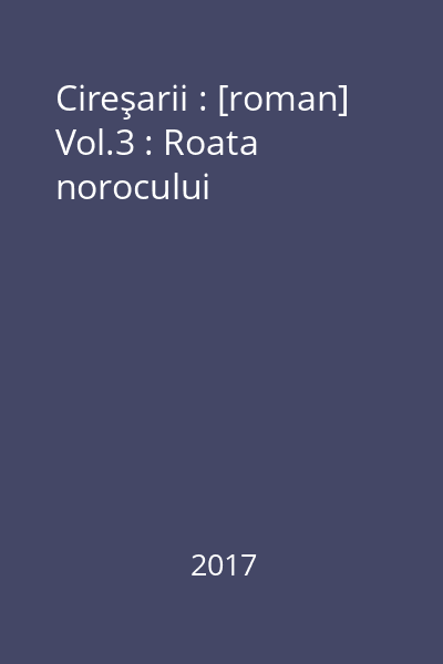 Cireşarii : [roman] Vol.3 : Roata norocului