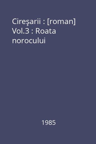 Cireşarii : [roman] Vol.3 : Roata norocului