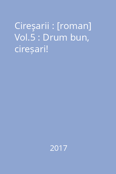 Cireşarii : [roman] Vol.5 : Drum bun, cireșari!