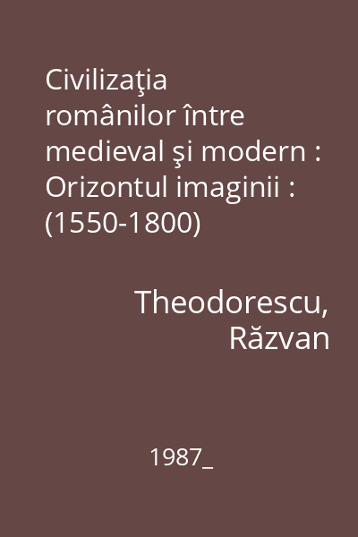 Civilizaţia românilor între medieval şi modern : Orizontul imaginii : (1550-1800)