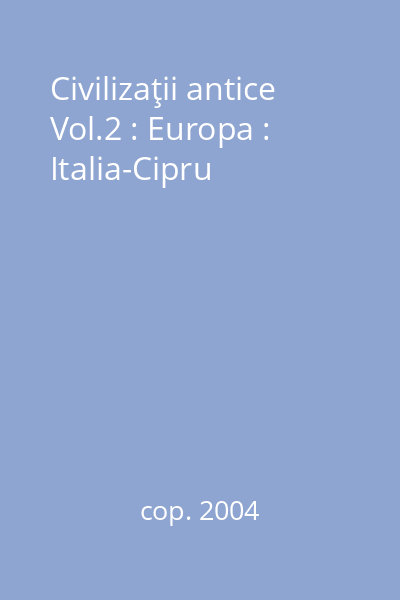 Civilizaţii antice Vol.2 : Europa : Italia-Cipru