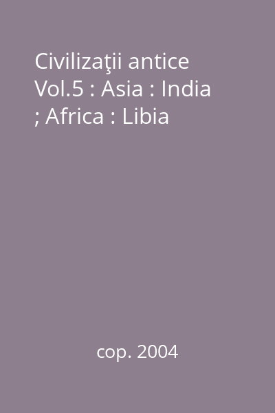 Civilizaţii antice Vol.5 : Asia : India ; Africa : Libia