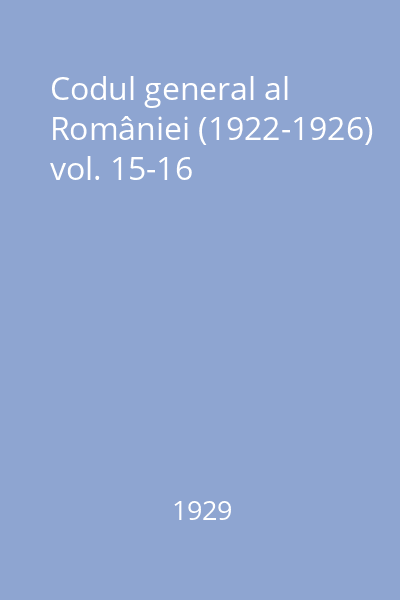 Codul general al României (1922-1926) vol. 15-16