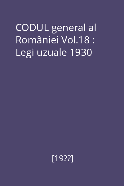 CODUL general al României Vol.18 : Legi uzuale 1930