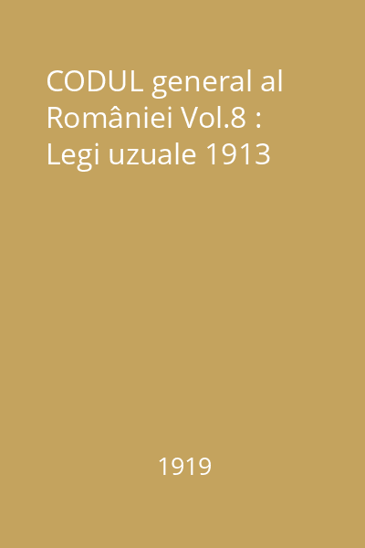 CODUL general al României Vol.8 : Legi uzuale 1913