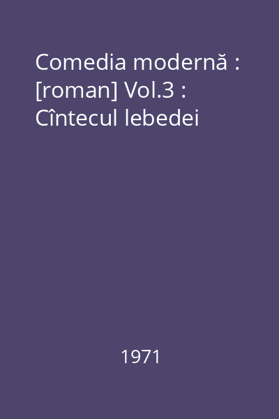 Comedia modernă : [roman] Vol.3 : Cîntecul lebedei