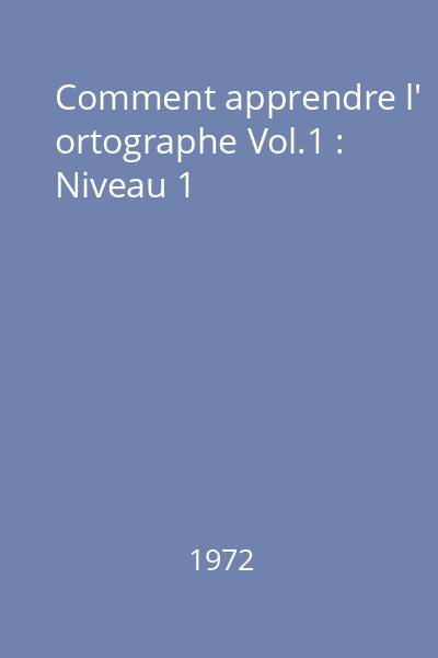 Comment apprendre l' ortographe Vol.1 : Niveau 1